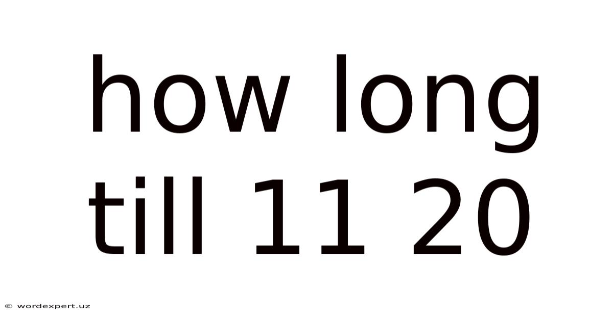 How Long Till 11 20