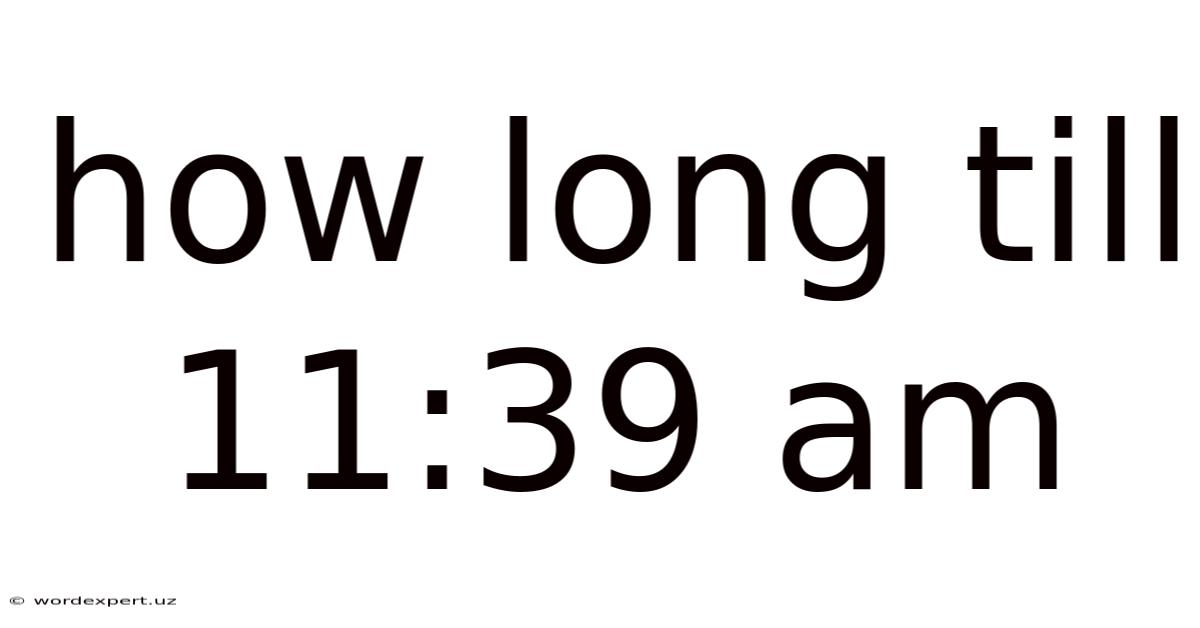 How Long Till 11:39 Am