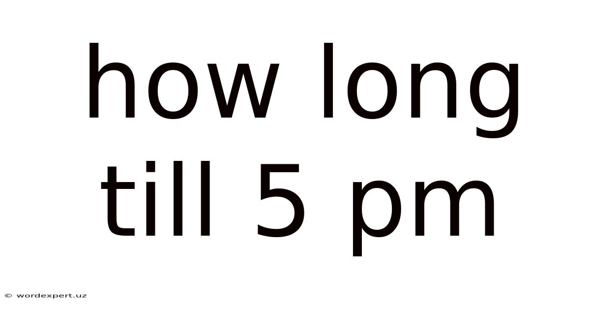 How Long Till 5 Pm
