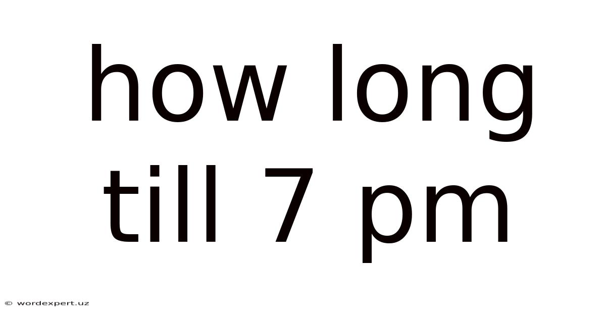 How Long Till 7 Pm