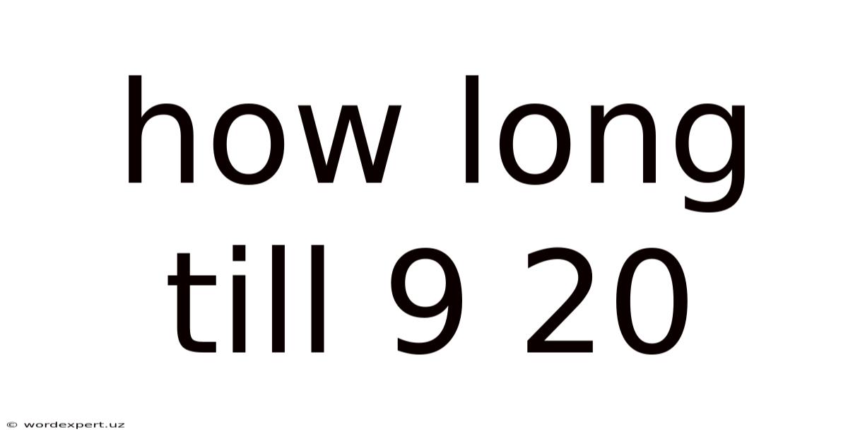 How Long Till 9 20