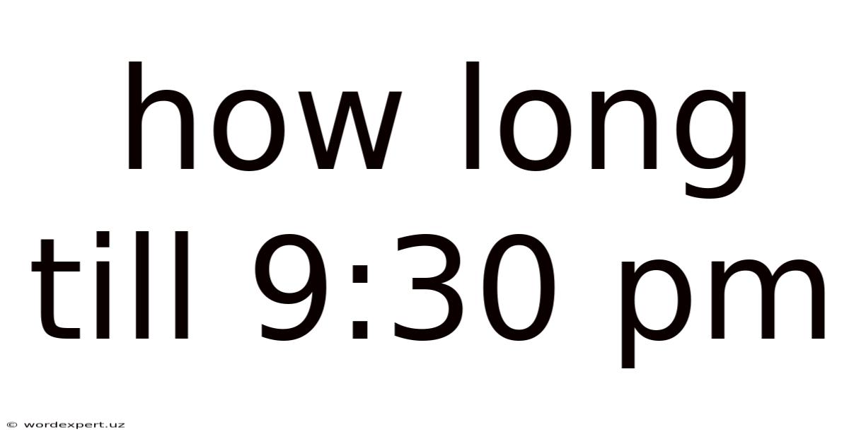 How Long Till 9:30 Pm