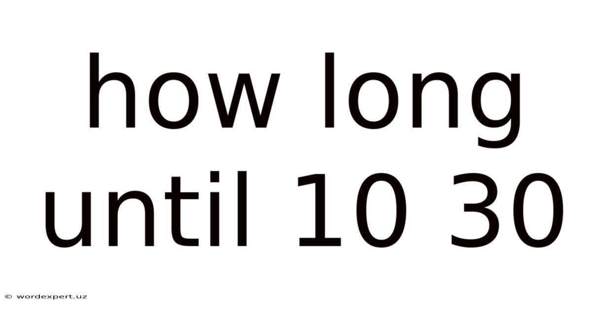How Long Until 10 30