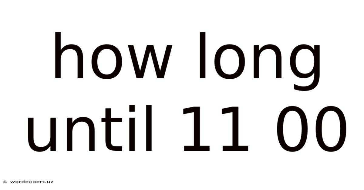 How Long Until 11 00