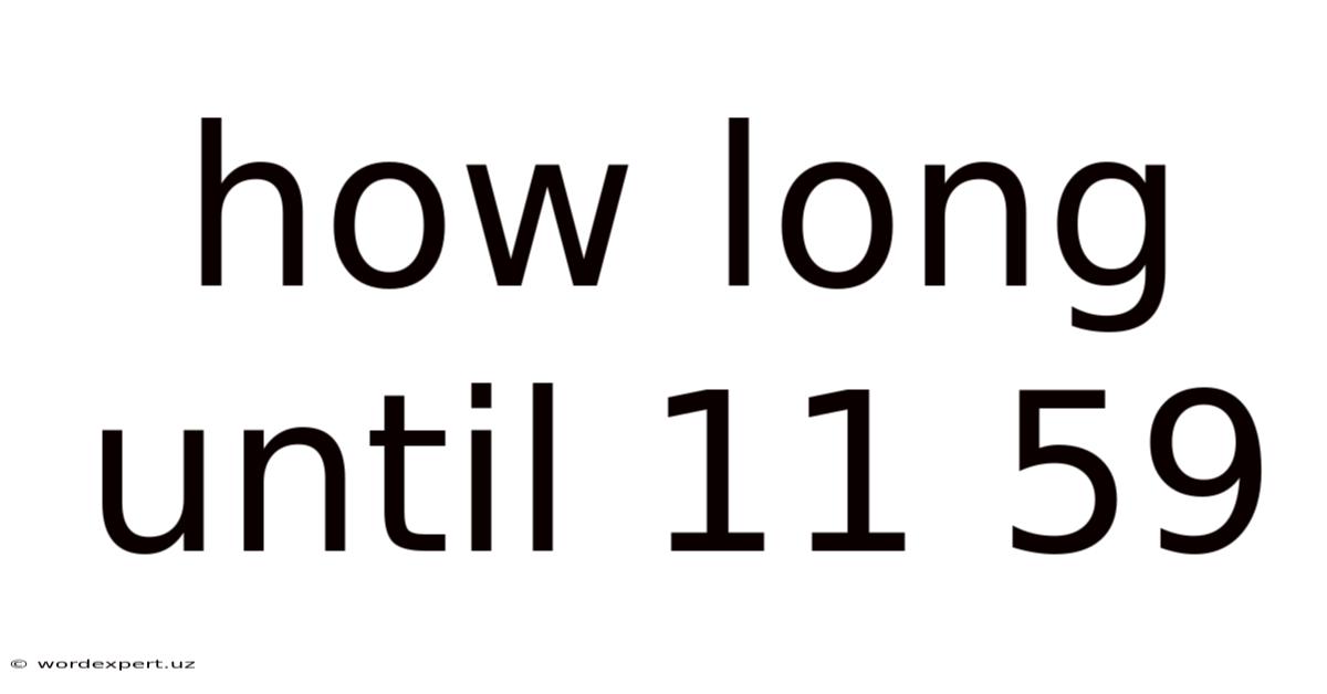 How Long Until 11 59