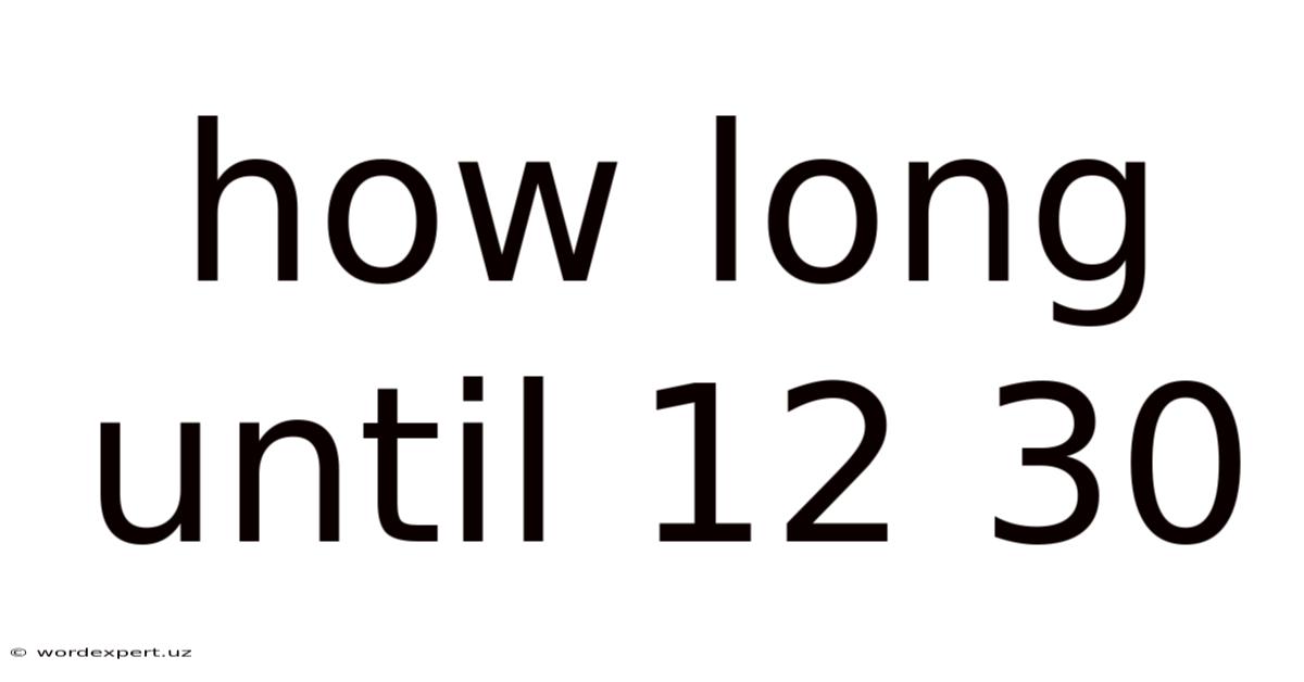 How Long Until 12 30