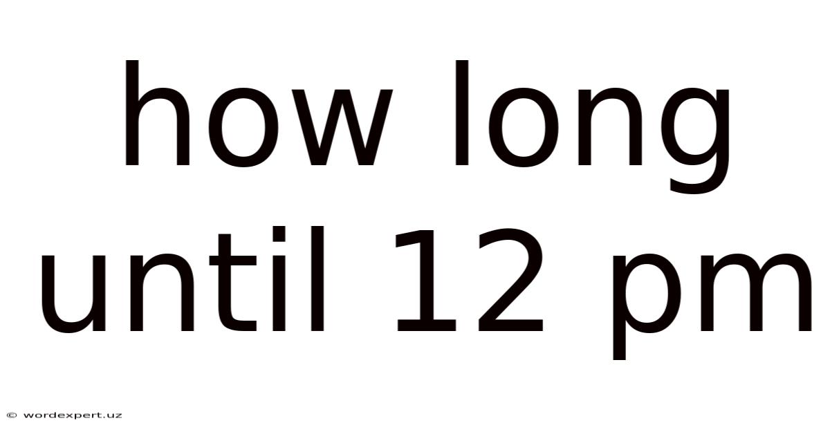 How Long Until 12 Pm