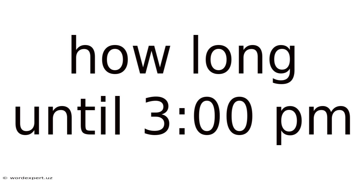 How Long Until 3:00 Pm