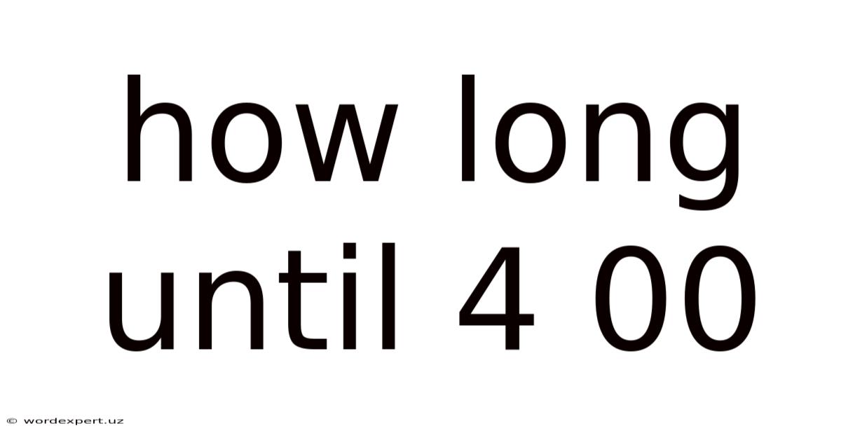 How Long Until 4 00