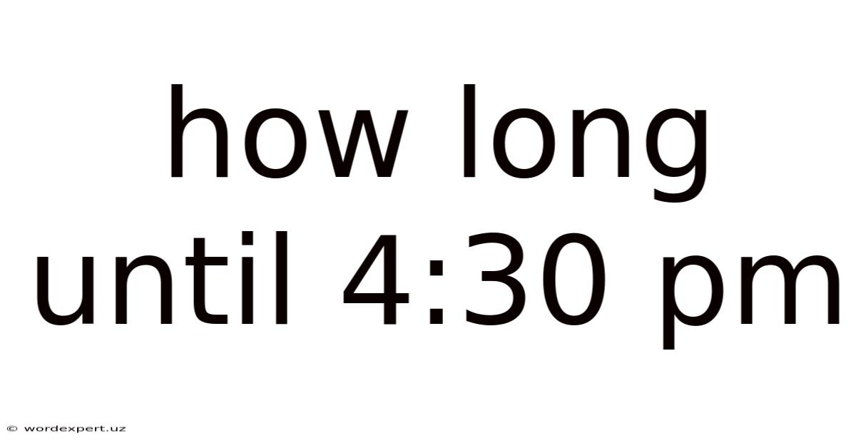 How Long Until 4:30 Pm
