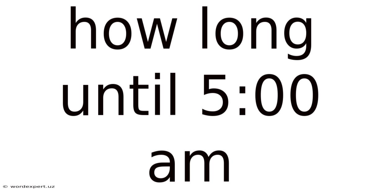 How Long Until 5:00 Am