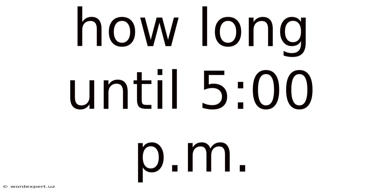 How Long Until 5:00 P.m.