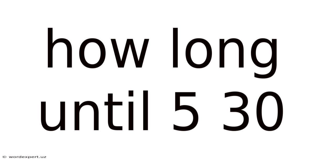 How Long Until 5 30