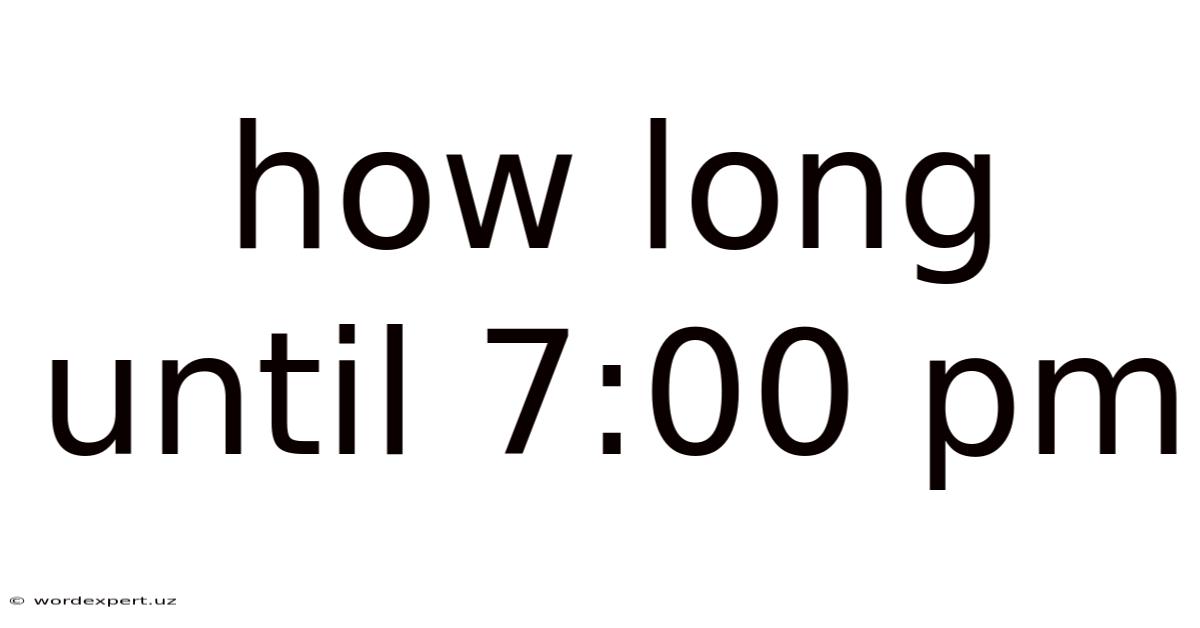 How Long Until 7:00 Pm