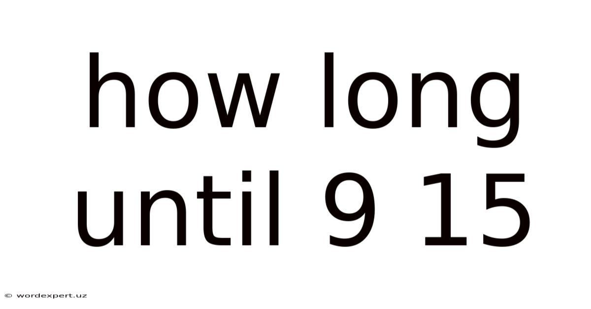 How Long Until 9 15