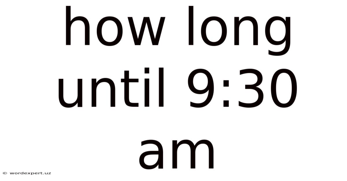 How Long Until 9:30 Am