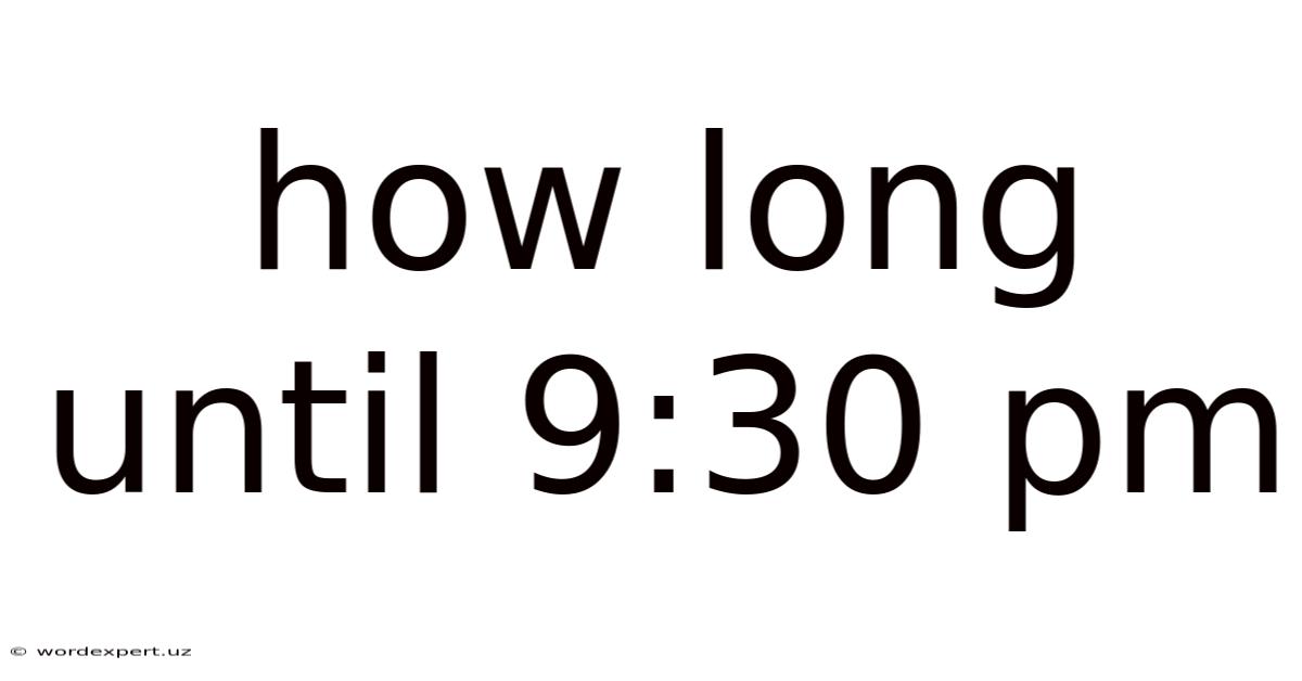 How Long Until 9:30 Pm