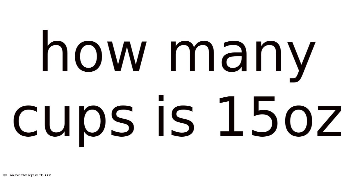 How Many Cups Is 15oz