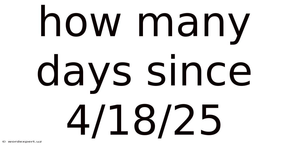 How Many Days Since 4/18/25