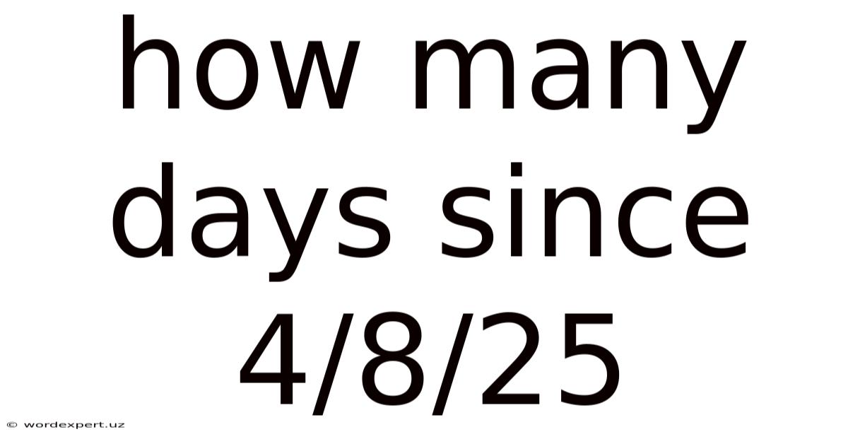 How Many Days Since 4/8/25