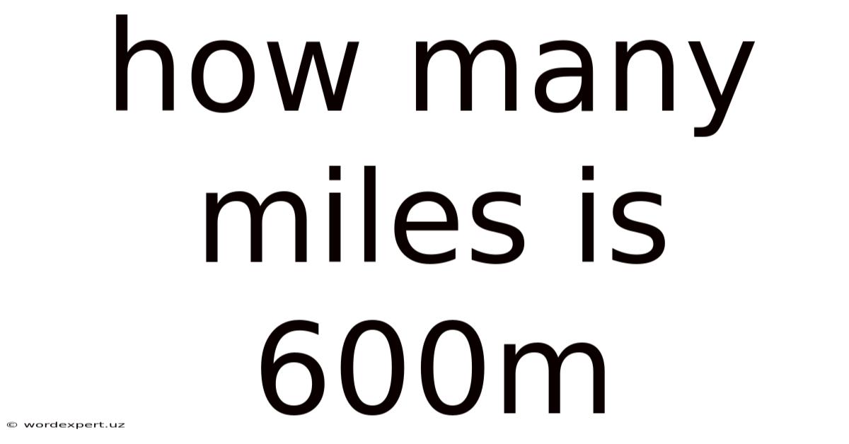 How Many Miles Is 600m