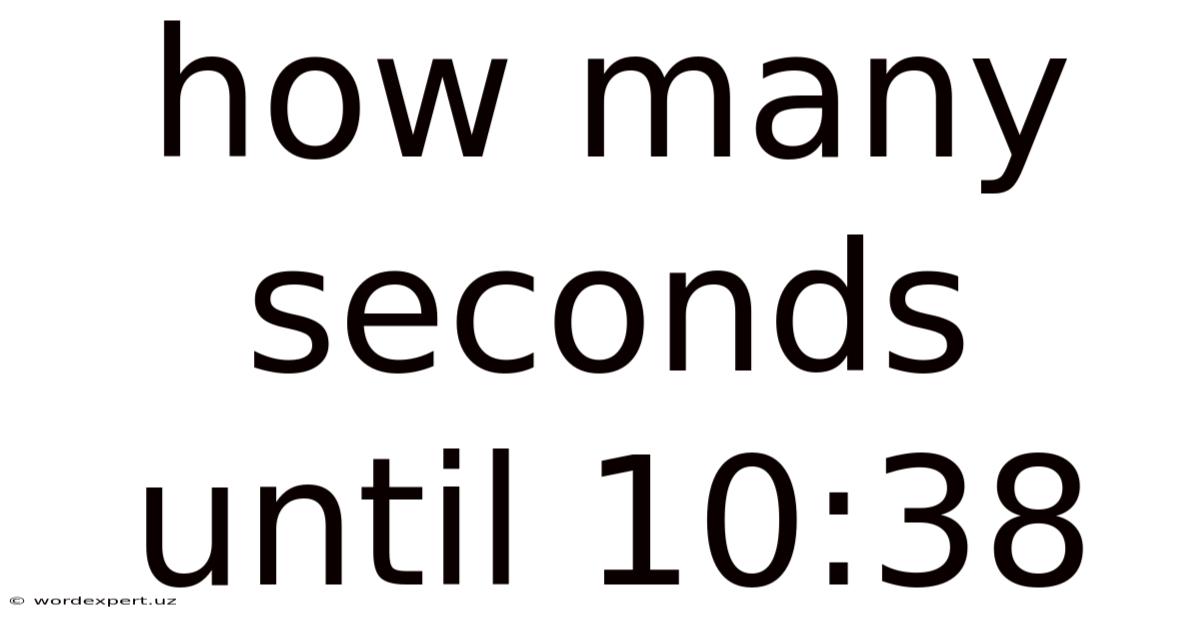 How Many Seconds Until 10:38