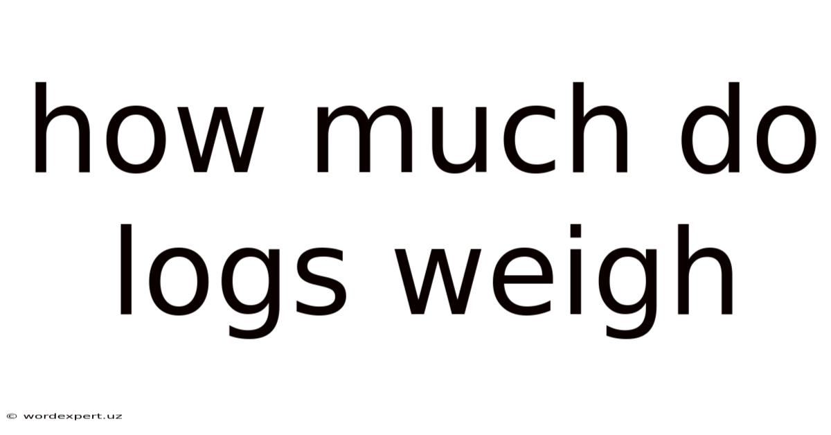 How Much Do Logs Weigh