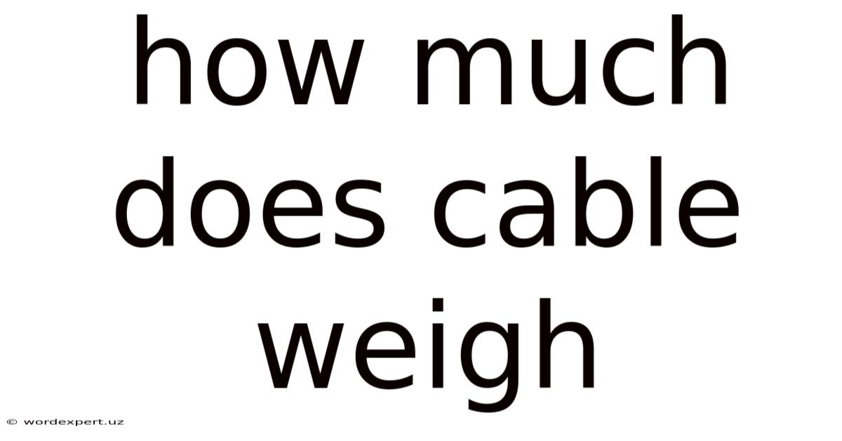 How Much Does Cable Weigh