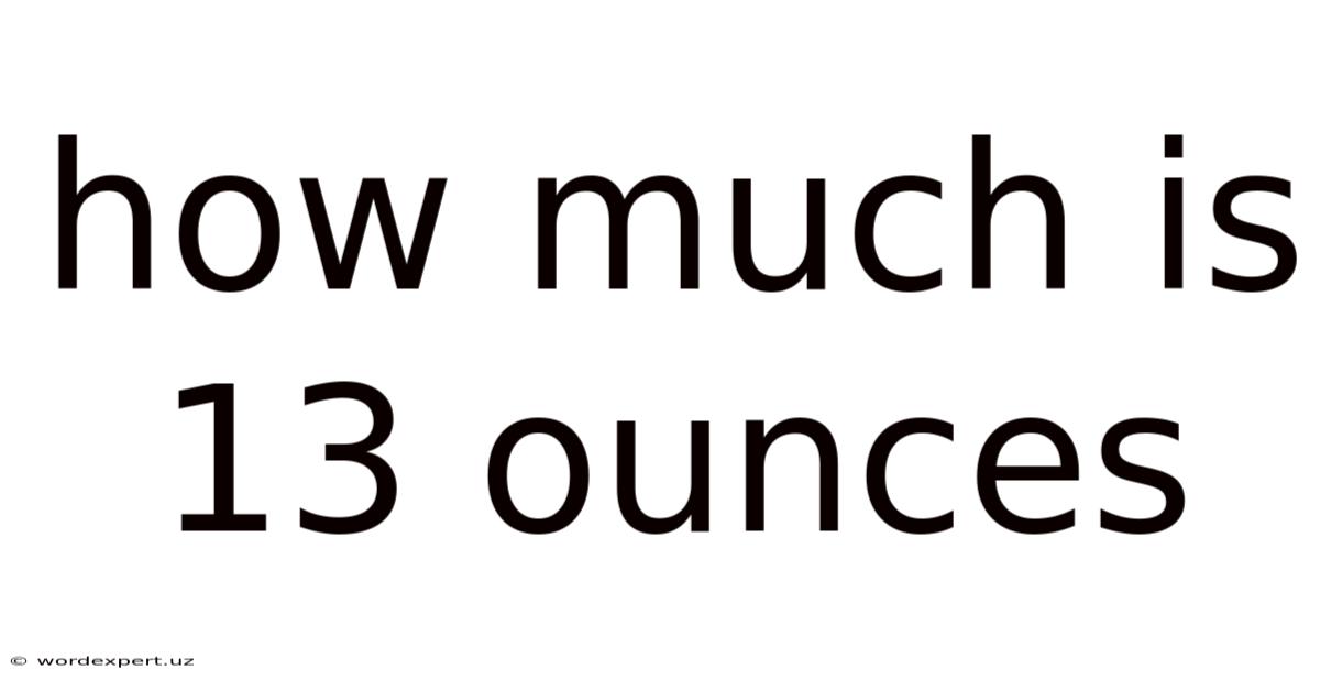 How Much Is 13 Ounces