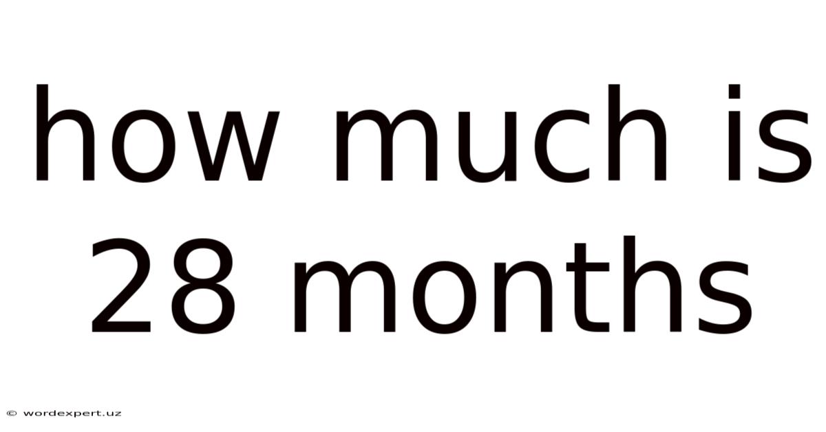 How Much Is 28 Months