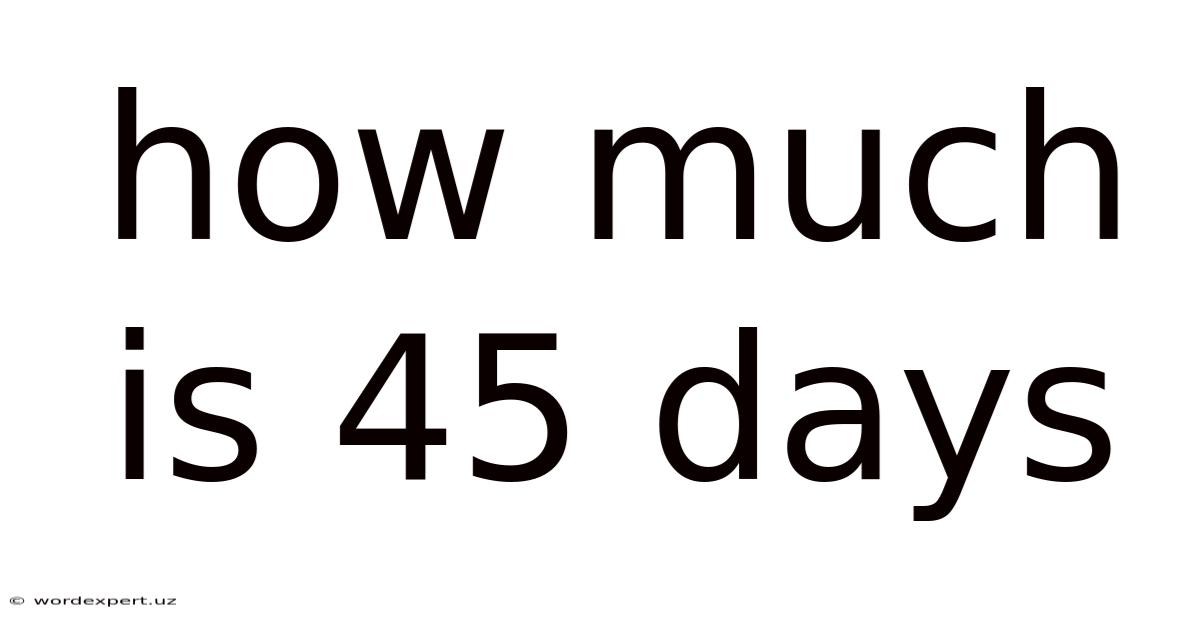 How Much Is 45 Days