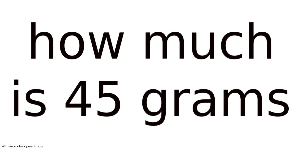 How Much Is 45 Grams