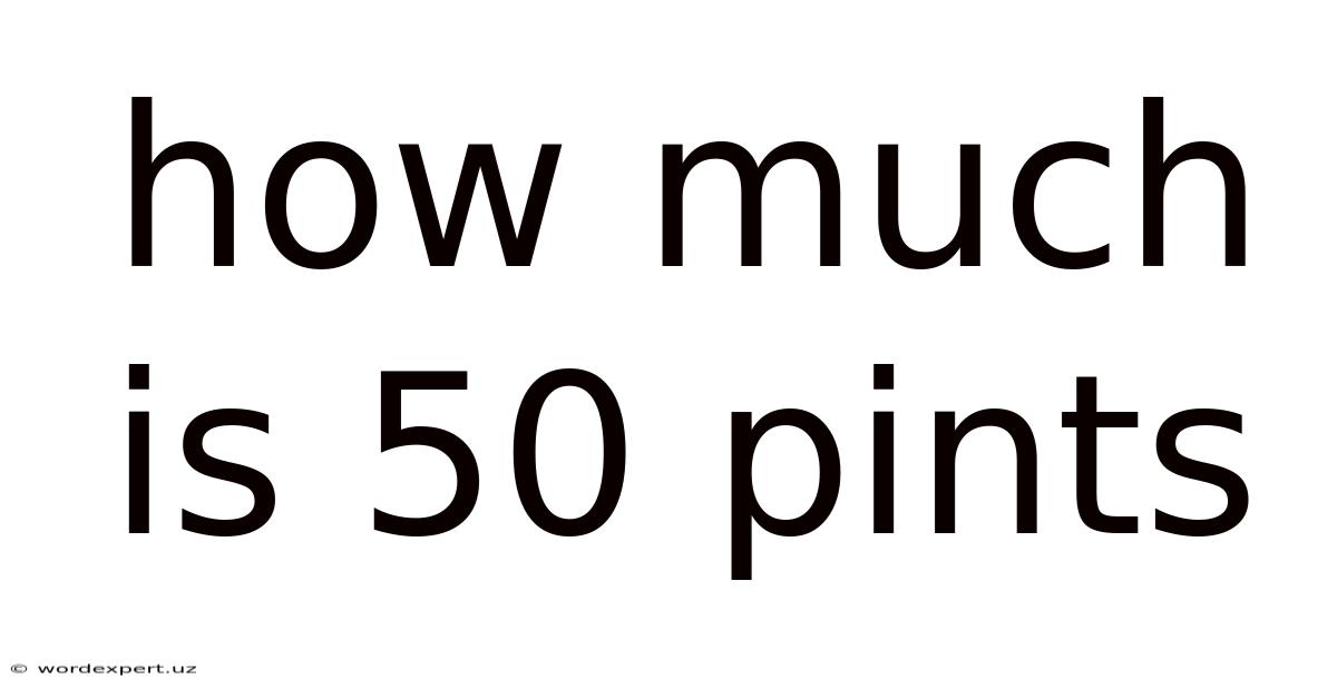 How Much Is 50 Pints