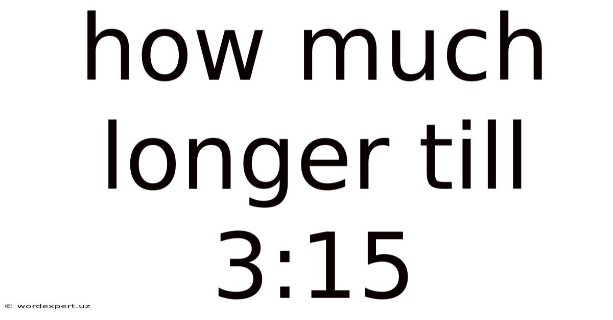 How Much Longer Till 3:15