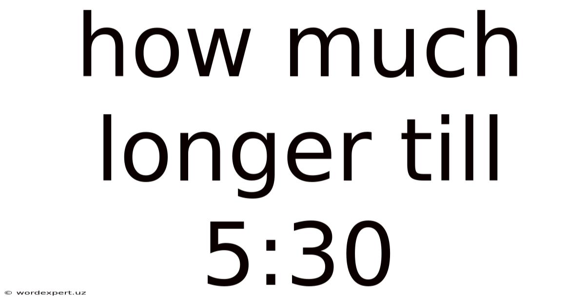 How Much Longer Till 5:30