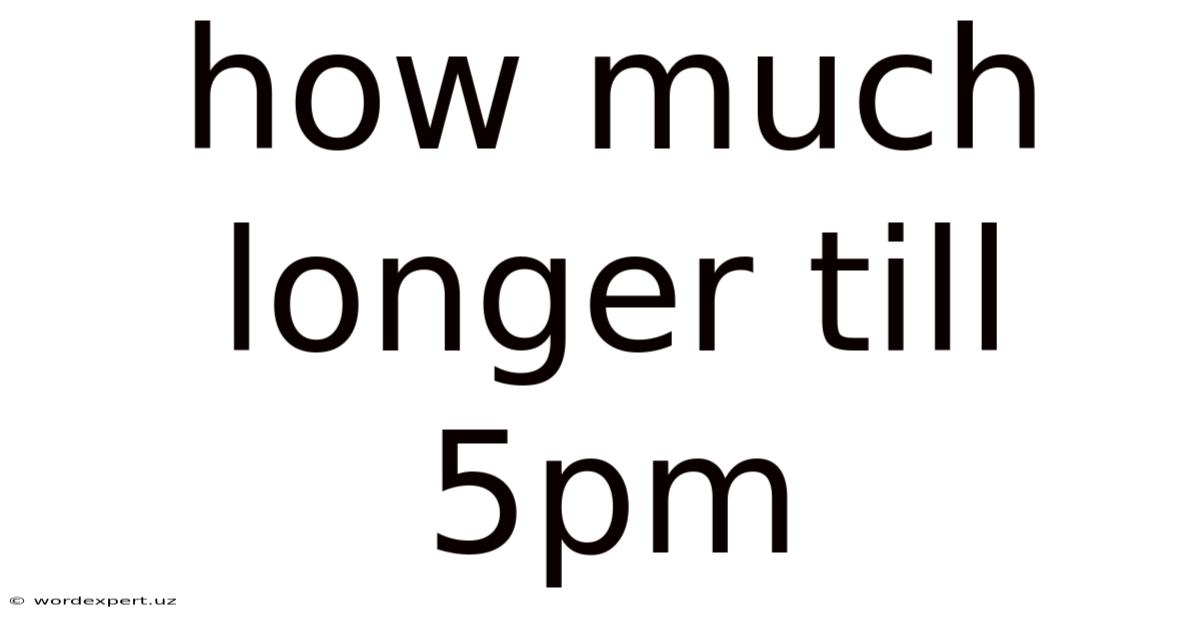 How Much Longer Till 5pm