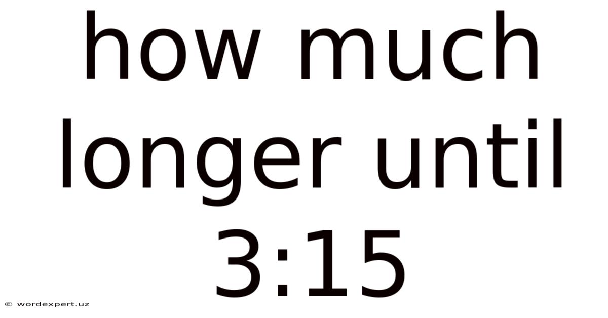 How Much Longer Until 3:15