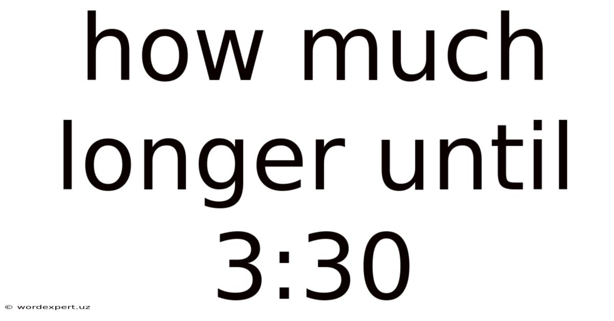How Much Longer Until 3:30