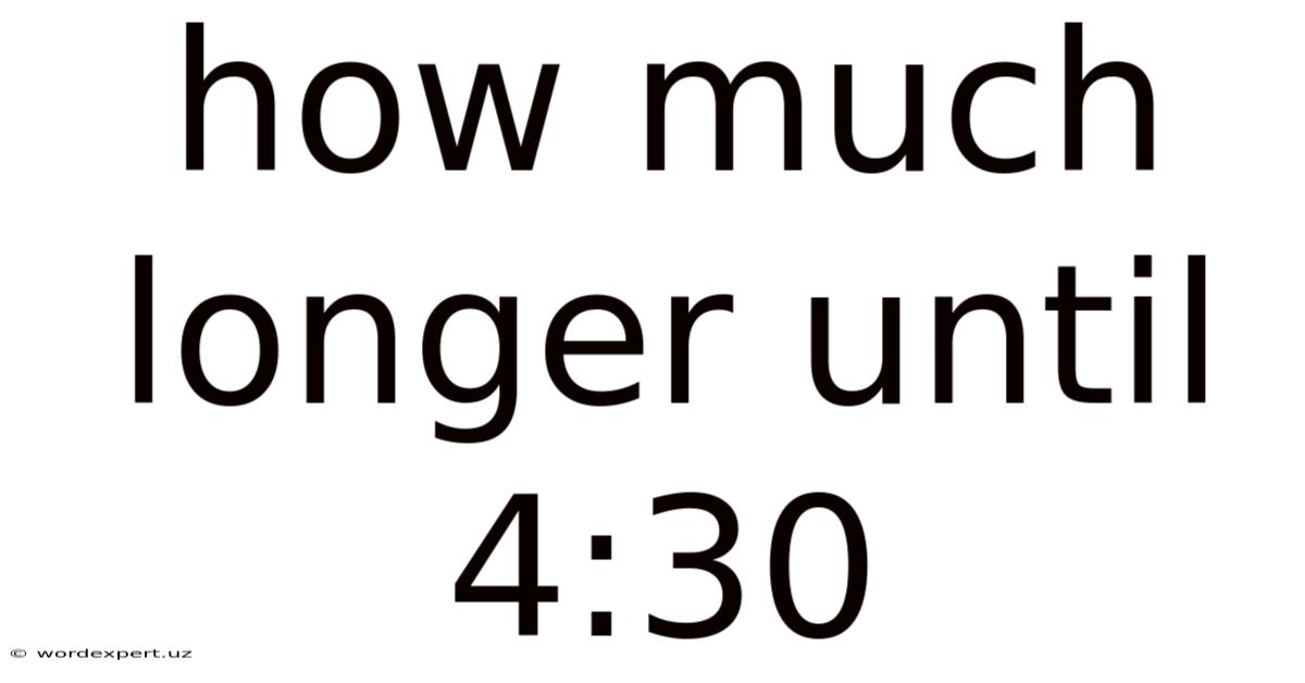 How Much Longer Until 4:30