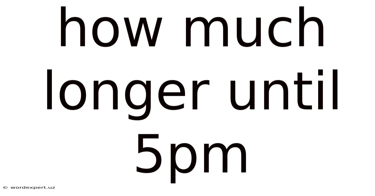 How Much Longer Until 5pm