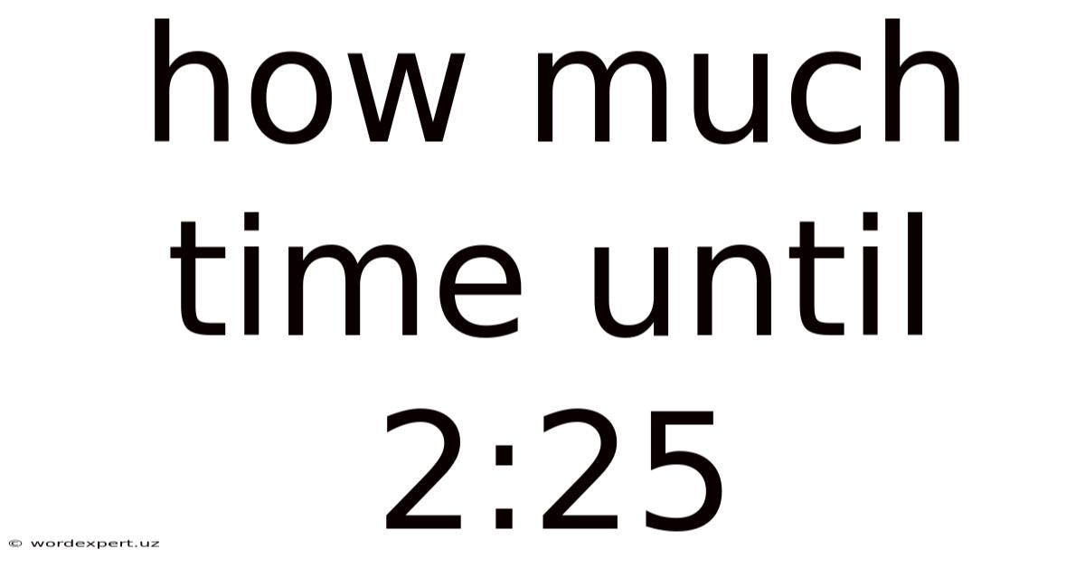How Much Time Until 2:25