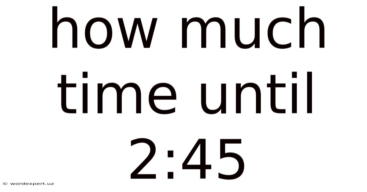 How Much Time Until 2:45