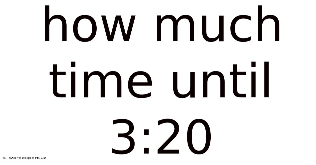 How Much Time Until 3:20