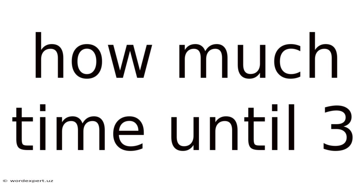 How Much Time Until 3