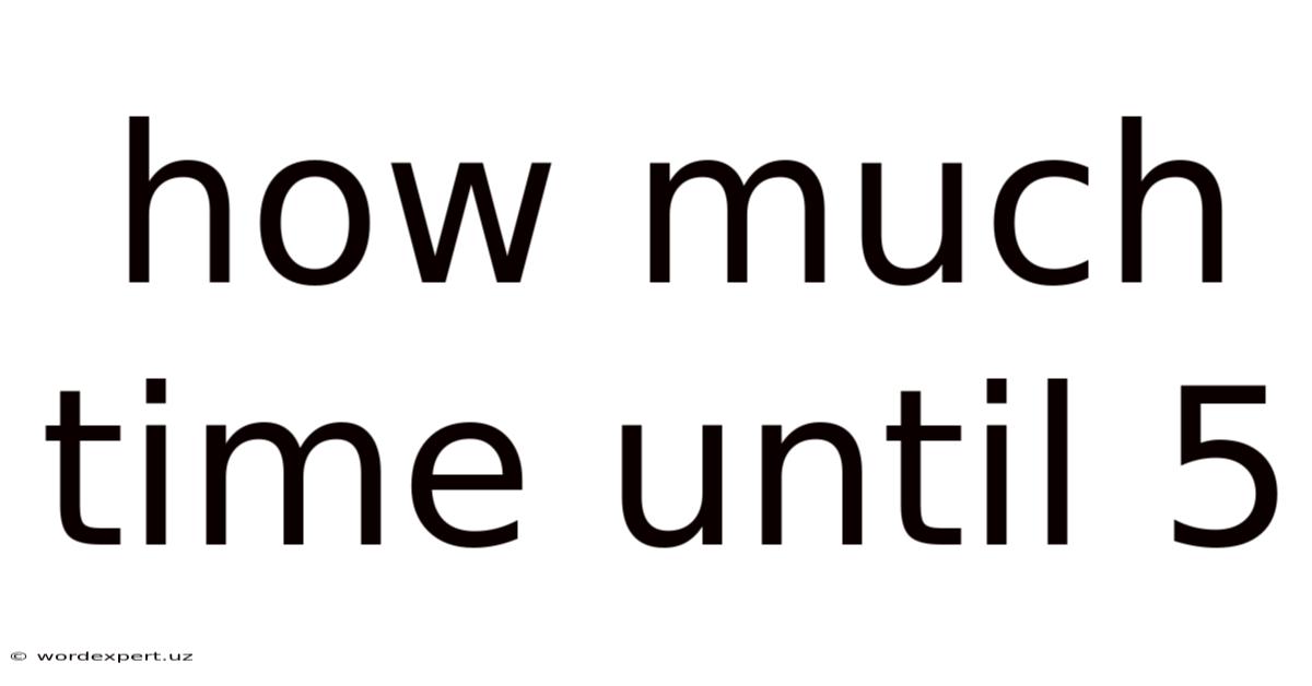How Much Time Until 5
