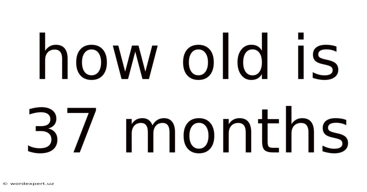 How Old Is 37 Months