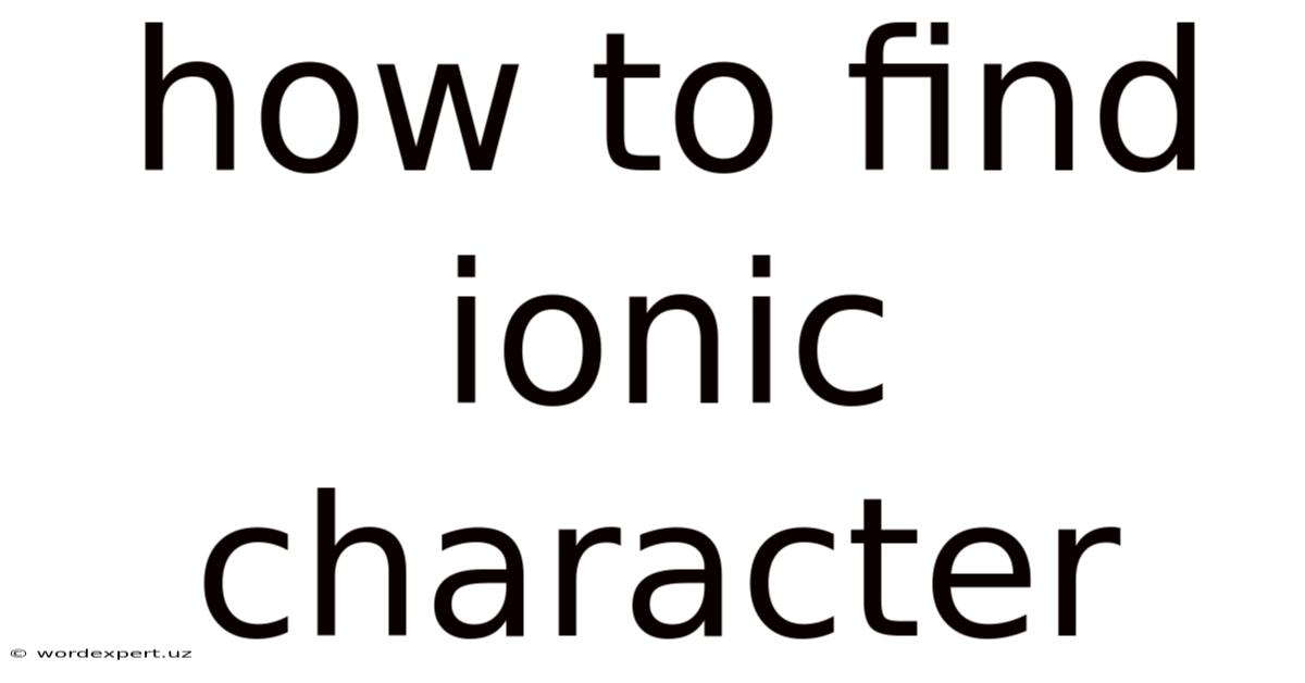 How To Find Ionic Character