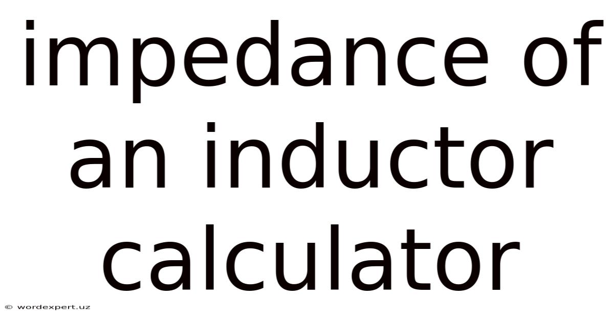 Impedance Of An Inductor Calculator