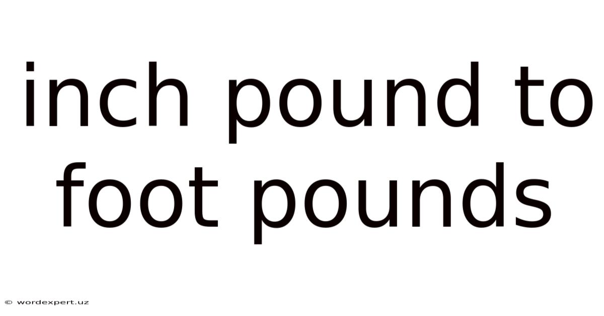 Inch Pound To Foot Pounds