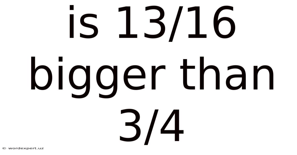 Is 13/16 Bigger Than 3/4